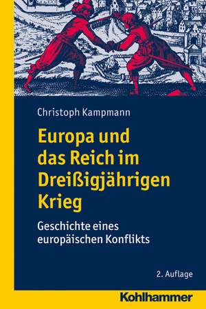 Europa Und Das Reich Im Dreissigjahrigen Krieg: Geschichte Eines Europaischen Konflikts de Christoph Kampmann