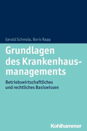 Grundlagen Des Krankenhausmanagements: Betriebswirtschaftliches Und Rechtliches Basiswissen de Gerald Schmola