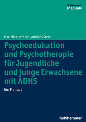 Psychoedukation Und Psychotherapie Fur Jugendliche Und Junge Erwachsene Mit Adhs: Ein Manual de Mariella Matthäus