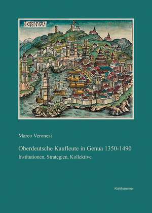 Oberdeutsche Kaufleute in Genua, 1350-1490: Institutionen, Strategien, Kollektive de Marco Veronesi