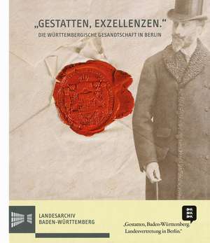 Gestatten, Exzellenzen'. Die Wurttembergische Gesandtschaft in Berlin 1806: Katalog Zur Ausstellung de Kohlhammer Verlag