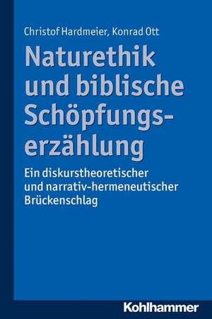 Naturethik Und Biblische Schopfungserzahlung: Ein Diskurstheoretischer Und Narrativ-Hermeneutischer Bruckenschlag de Christof Hardmeier