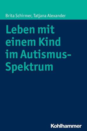 Leben Mit Einem Kind Im Autismus-Spektrum: Forderschulen Und Inklusive Schulen Erfolgreich Gestalten de Brita Schirmer