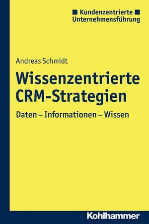 Wissenszentrierte Crm-Strategien: Daten - Information - Wissen de Andreas Schmidt