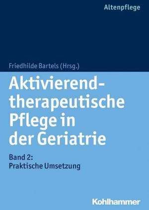 Aktivierend-Therapeutische Pflege in Der Geriatrie: Praktische Umsetzung de Friedhilde Bartels