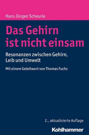 Das Gehirn Ist Nicht Einsam: Resonanzen Zwischen Gehirn, Leib Und Umwelt de Hans Jürgen Scheurle