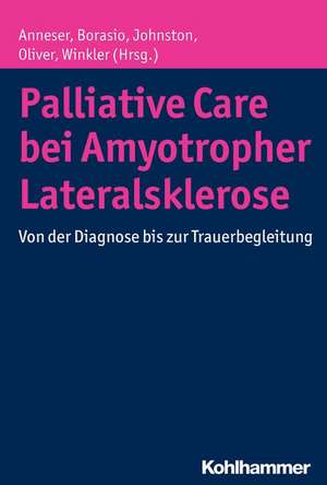 Palliative Care Bei Amyotropher Lateralsklerose: Von Der Diagnose Bis Zur Trauerbegleitung de Johanna Anneser