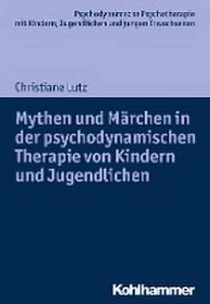 Mythen und Märchen in der psychodynamischen Therapie von Kindern und Jugendlichen de Christiane Lutz