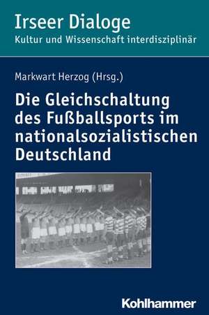 Die 'Gleichschaltung' Des Fussballsports Im Nationalsozialistischen Deutschland: Eine Einfuhrung de Markwart Herzog