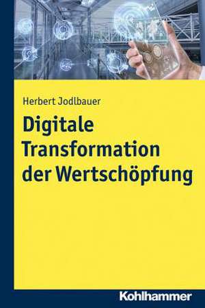 Digitale Transformation der Wertschöpfung de Herbert Jodlbauer