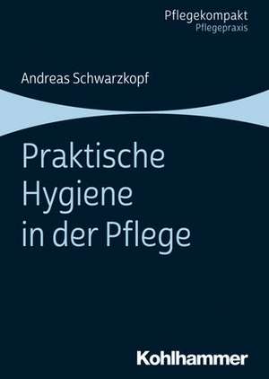 Praktische Hygiene in der Pflege de Andreas Schwarzkopf