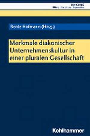 Merkmale diakonischer Unternehmenskultur in einer pluralen Gesellschaft de Beate Hofmann