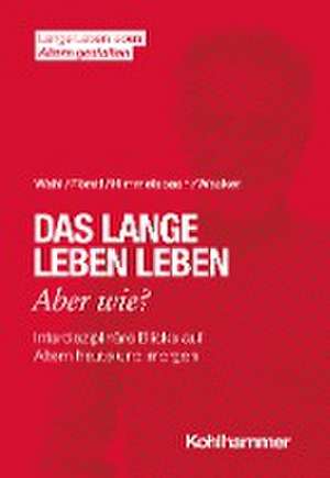 Das lange Leben leben - aber wie? de Hans-Werner Wahl