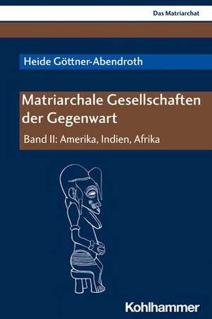 Matriarchale Gesellschaften der Gegenwart de Heide Göttner-Abendroth