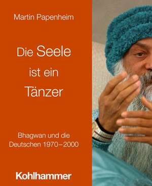 Die Seele ist ein Tänzer de Martin Papenheim