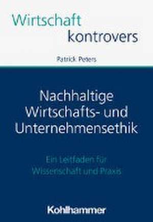 Nachhaltige Wirtschafts- und Unternehmensethik de Patrick Peters