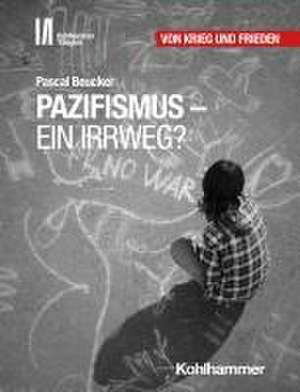 Pazifismus - ein Irrweg? de Pascal Beucker