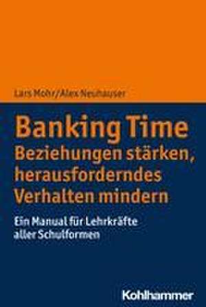 Banking Time. Beziehungen stärken, herausforderndes Verhalten mindern de Lars Mohr