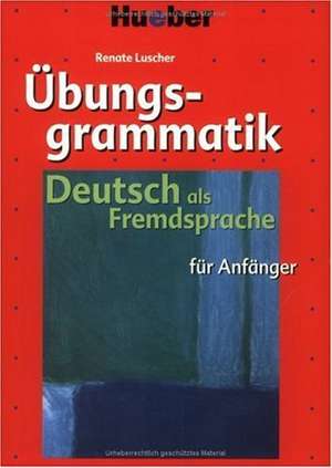 Übungsgrammatik Deutsch als Fremdsprache für Anfänger de Renate Luscher