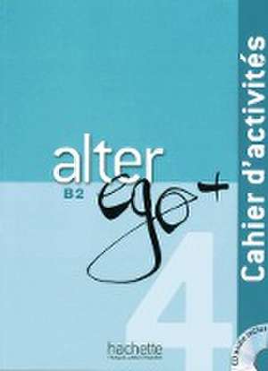 Alter ego+ 4. Cahier d'activités - Arbeitsbuch mit Audio-CD de Annie Berthet