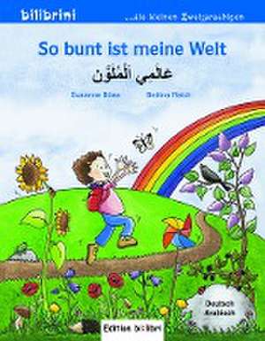 So bunt ist meine Welt. Kinderbuch Deutsch-Arabisch de Susanne Böse