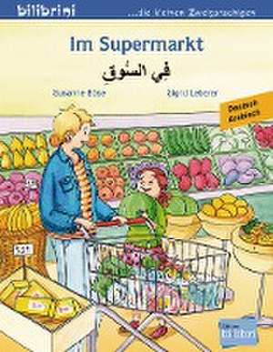 Im Supermarkt. Kinderbuch Deutsch-Arabisch de Susanne Böse