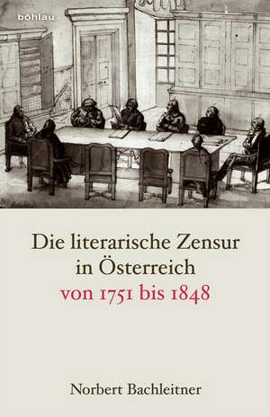 Die literarische Zensur in Österreich von 1751 bis 1848 de Norbert Bachleitner