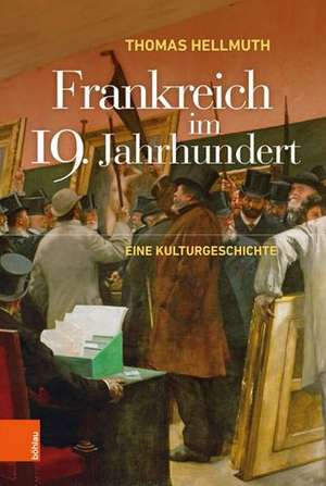 Frankreich im 19. Jahrhundert: Eine Kulturgeschichte de Thomas Hellmuth