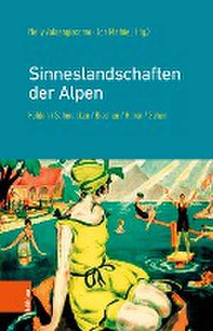 Sinneslandschaften der Alpen: Fuhlen, Schmecken, Riechen, Horen, Sehen de Nelly Valsangiacomo