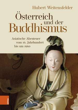 sterreich und der Buddhismus: Asiatische Abenteuer vom 16. Jahrhundert bis um 1960 de Hubert Weitensfelder