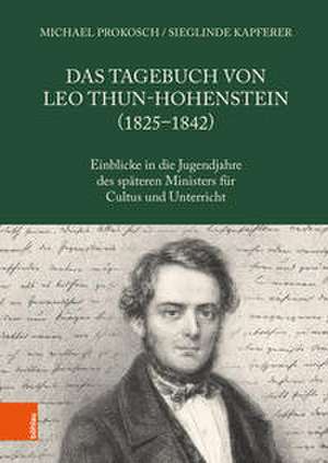 Das Tagebuch von Leo Thun-Hohenstein (1825-1842): Einblicke in die Jugendjahre des spteren Ministers fr Cultus und Unterricht de Michael Prokosch