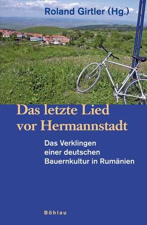 Das letzte Lied vor Hermannstadt: Das Verklingen einer deutschen Bauernkultur in Rumänien de Roland Girtler