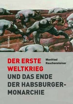 Der Erste Weltkrieg: und das Ende der Habsburgermonarchie 1914–1918 de Manfried Rauchensteiner