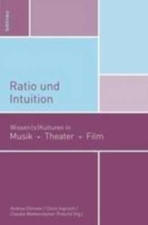 Ratio und Intuition: Wissen/s/kulturen in Musik, Theater, Film de Andrea Ellmeier