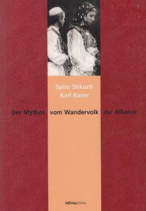 Der Mythos vom Wandervolk der Albaner de Spiro Shkurti