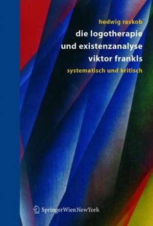 Die Logotherapie und Existenzanalyse Viktor Frankls: Systematisch und kritisch de Hedwig Raskob