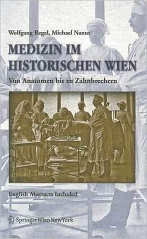 Medizin im historischen Wien: Von Anatomen bis zu Zahnbrechern. English Abstracts Included de Wolfgang Regal