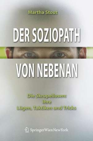 Der Soziopath von nebenan: Die Skrupellosen: ihre Lügen, Taktiken und Tricks de Martha Stout