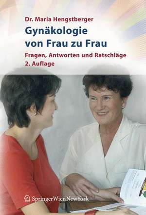 Gynäkologie von Frau zu Frau: Fragen, Antworten und Ratschläge de Maria Hengstberger