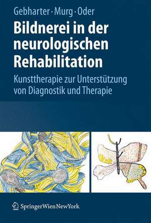 Bildnerei in der neurologischen Rehabilitation: Kunsttherapie zur Unterstützung von Diagnostik und Therapie de Elisabeth Gebharter