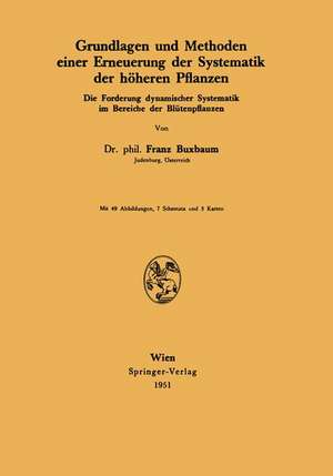 Grundlagen und Methoden einer Erneuerung der Systematik der höheren Pflanzen: Die Forderung dynamischer Systematik im Bereiche der Blütenpflanzen de Franz Buxbaum