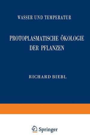 Protoplasmatische Ökologie der Pflanzen: Wasser und Temperatur de Richard Biebl