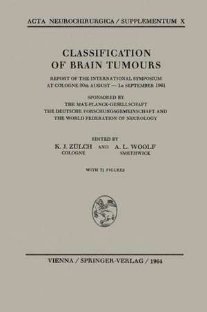 Classification of Brain Tumours / Die Klassifikation der Hirntumoren: Report of the International Symposium at Cologne 30th August — 1st September 1961 / Bericht Über das Internationale Symposion in Köln vom 30. August bis 1. September 1961 de Klaus J. Zülch