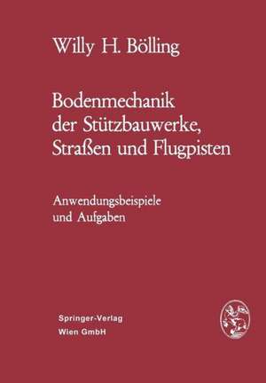 Bodenmechanik der Stützbauwerke, Straßen und Flugpisten: Anwendungsbeispiele und Aufgaben de Willy H. Bölling