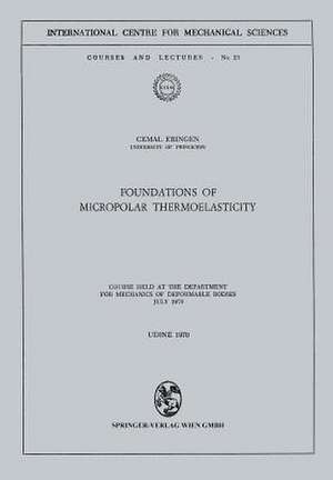 Foundations of Micropolar Thermoelasticity: Course held at the Department for Mechanics of Deformable Bodies July 1970 de Cemal Eringen