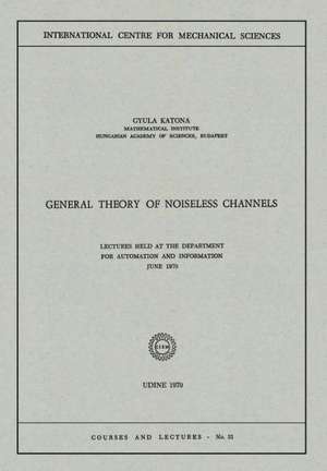 General Theory of Noiseless Channels: Lectures Held at the Department for Automation and Information, June 1970 de Gyula Katona