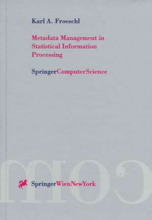 Metadata Management in Statistical Information Processing: A Unified Framework for Metadata-Based Processing of Statistical Data Aggregates de Karl A. Froeschl