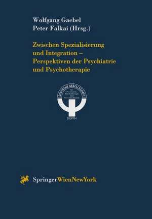 Zwischen Spezialisierung und Integration — Perspektiven der Psychiatrie und Psychotherapie de Wolfgang Gaebel