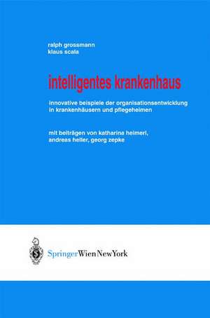 Intelligentes Krankenhaus: Innovative Beispiele der Organisationsentwicklung in Krankenhäusern und Pflegeheimen de Ralph Grossmann