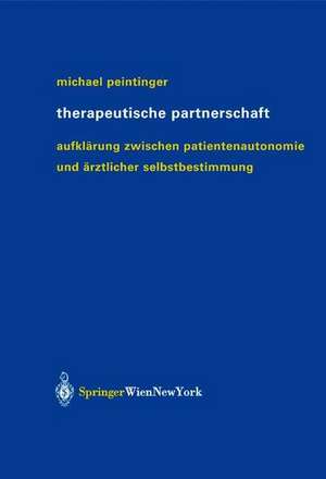 Therapeutische Partnerschaft: Aufklärung zwischen Patientenautonomie und ärztlicher Selbstbestimmung de Michael Peintinger